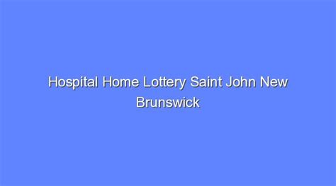 hospital home lottery saint john|New Brunswick Hospital Home Lottery.
